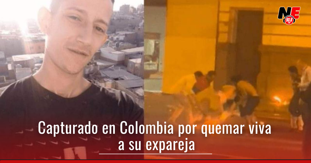 Capturan en Colombia a un hombre acusado de quemar viva a su expareja ...