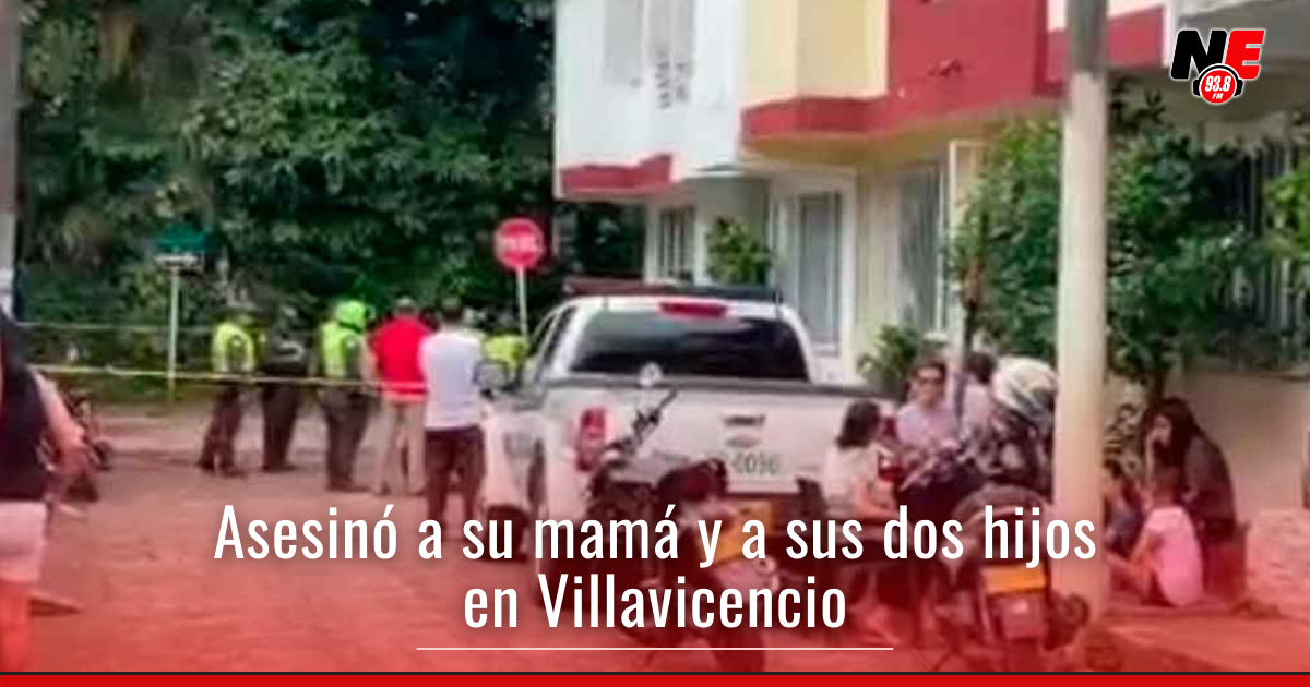 Hombre asesinó a su mamá y a sus dos hijos de 8 y 11 años en Villavicencio